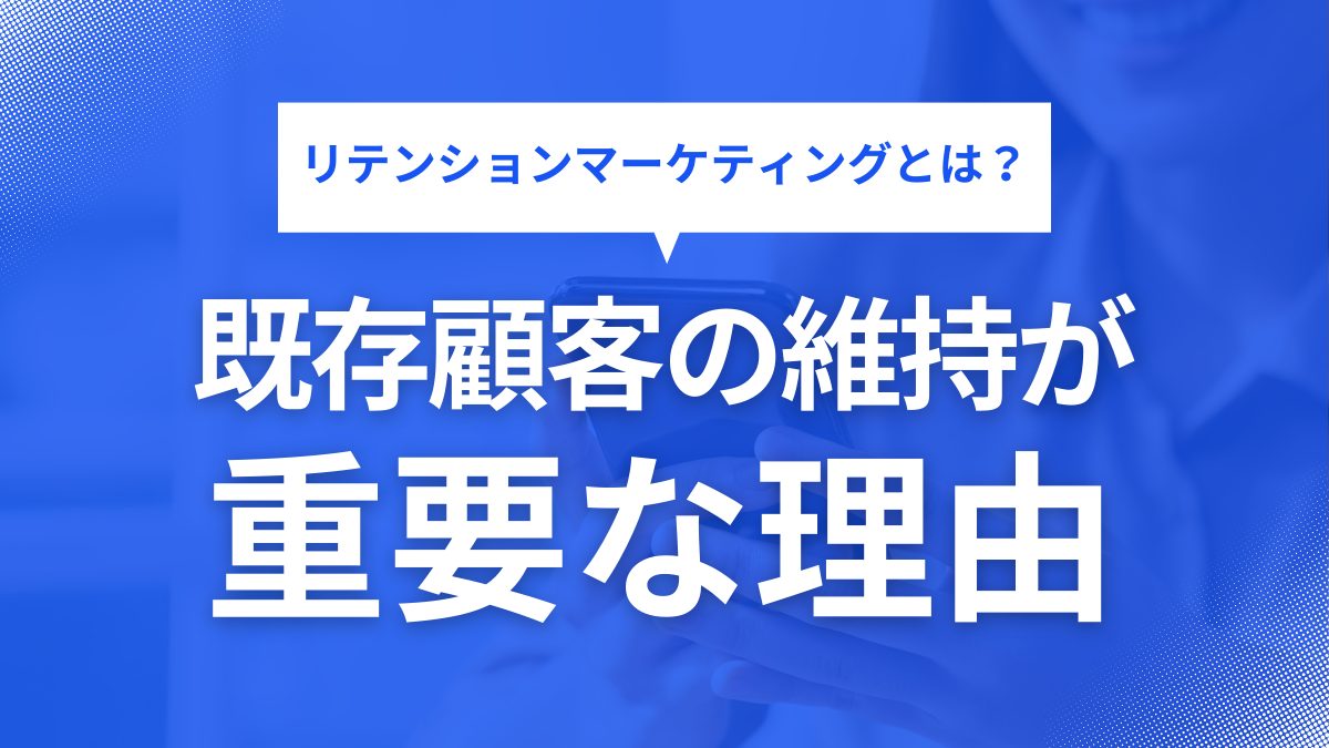 リテンションマーケティングとは？BtoBで既存顧客の維持が重要な理由と成功を導く3つの施策